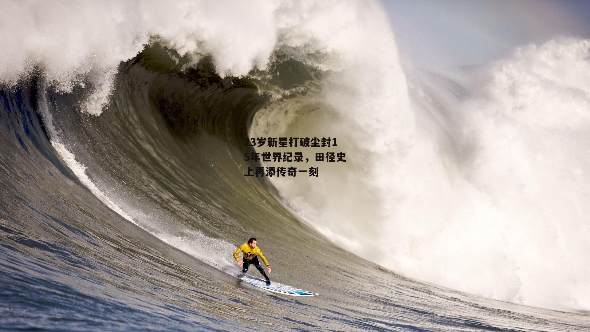 23岁新星打破尘封15年世界纪录，田径史上再添传奇一刻