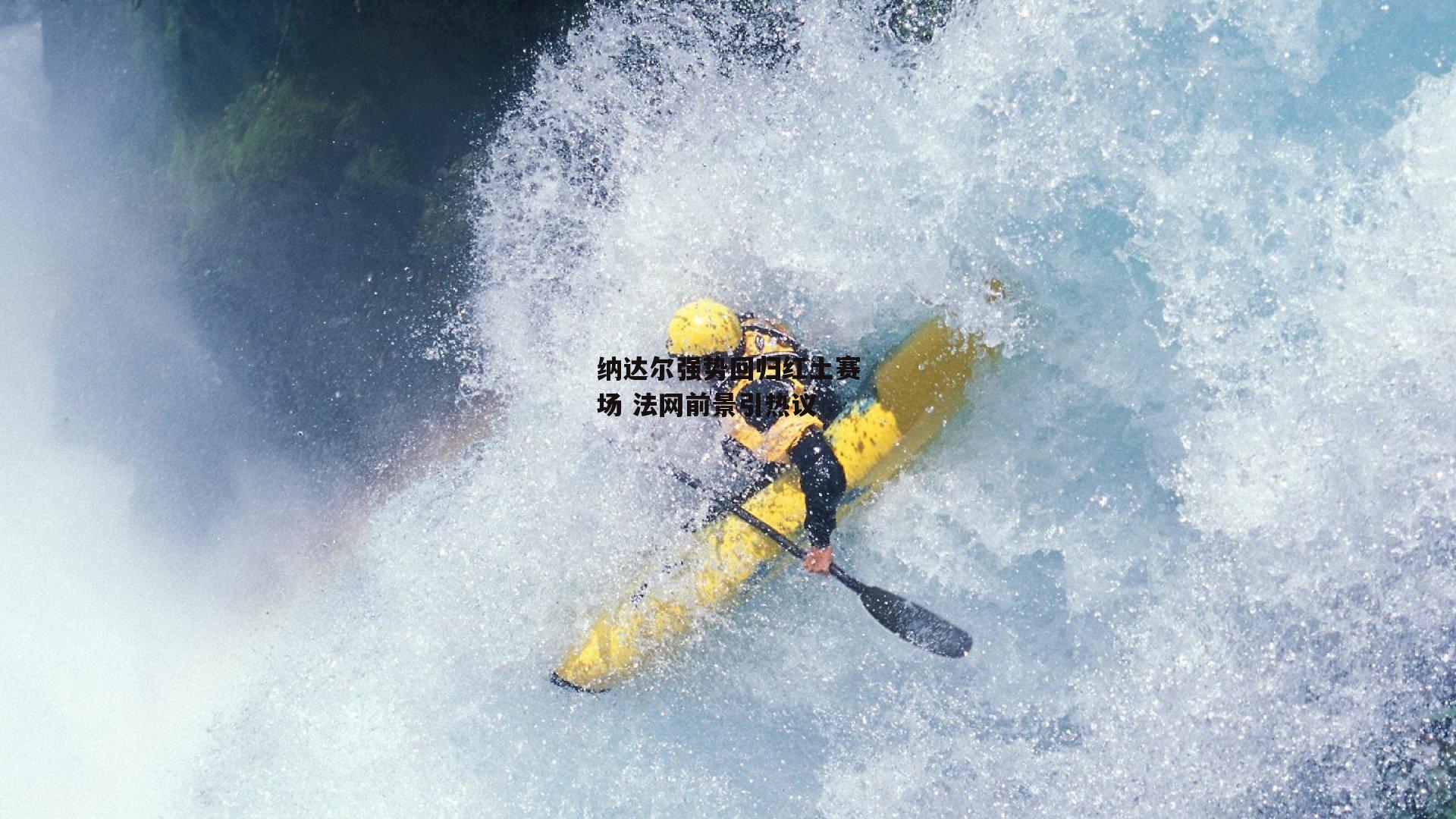 纳达尔强势回归红土赛场 法网前景引热议